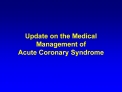 Update on the Medical Management of Acute Coronary Syndrome