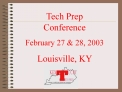 Tech Prep Conference February 27 28, 2003 Louisville, KY