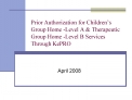 Prior Authorization for Children s Group Home -Level A Therapeutic Group Home -Level B Services Through KePRO