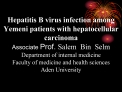 Hepatitis B virus infection among Yemeni patients with hepatocellular carcinoma Associate Prof. Salem Bin Selm Depar