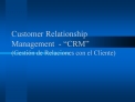 Customer Relationship Management - CRM Gesti n de Relaciones con el Cliente