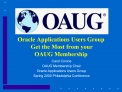 Oracle Applications Users Group Get the Most from your OAUG Membership