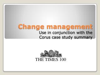 Change management Use in conjunction with the Corus case study summary