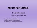 MICROECONOM A I Grado en Econom a Curso Acad mico 20011-2012 C digo de la Asignatura: 36123 Segundo Curso, Primer Se