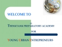 WELCOME TO THINKTANK PREPARATORY ACADEMY FOR YOUNG URBAN ENTREPRENEURS