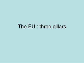 The EU : three pillars