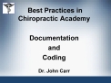 Best Practices in Chiropractic Academy Documentation and Coding Dr. John Carr