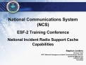 National Communications System NCS ESF-2 Training Conference National Incident Radio Support Cache Capabilities
