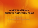 A NEW MATERIAL- BISMUTH OXIDE THIN FILMS