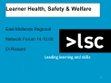 Learner Health, Safety Welfare East Midlands Regional Network Forum 14.10.08 Di Rickard