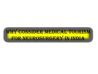 Why consider medical tourism for neurosurgery in India